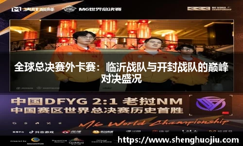 全球总决赛外卡赛：临沂战队与开封战队的巅峰对决盛况