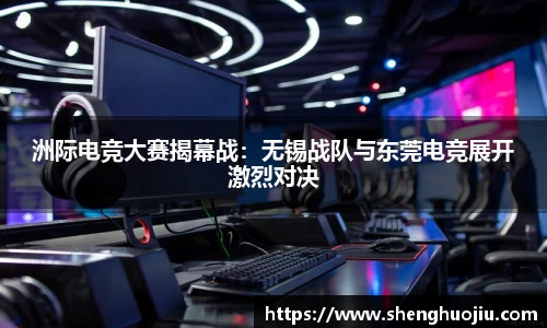 洲际电竞大赛揭幕战：无锡战队与东莞电竞展开激烈对决