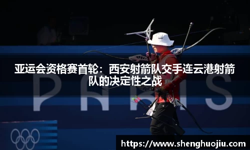 亚运会资格赛首轮：西安射箭队交手连云港射箭队的决定性之战
